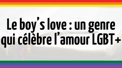 Le boy’s love : un genre qui célèbre l’amour LGBT+ sans complexe