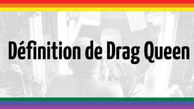 Qu'est ce qu'une Drag Queen ?