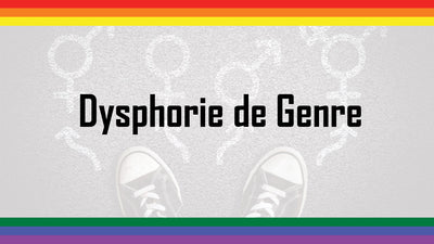 Qu'est-ce que la Dysphorie de Genre ?